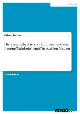 Die Systemtheorie von Luhmann und der heutige Wahrheitsbegriff in sozialen Medien (German Edition)