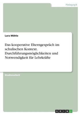 Das kooperative Elterngespräch im schulischen Kontext. Durchführungsmöglichkeiten und Notwendigkeit für Lehrkräfte (German Edition)