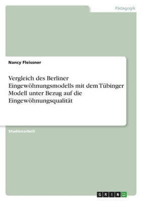 Vergleich des Berliner Eingewöhnungsmodells mit dem Tübinger Modell unter Bezug auf die Eingewöhnungsqualität (German Edition)