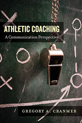 Athletic Coaching: A Communication Perspective (Communication, Sport, and Society)