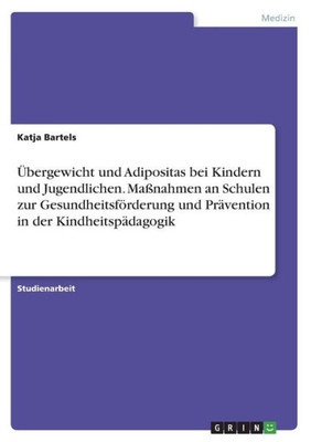 Übergewicht und Adipositas bei Kindern und Jugendlichen. Maßnahmen an Schulen zur Gesundheitsförderung und Prävention in der Kindheitspädagogik (German Edition)