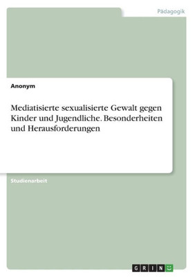 Mediatisierte sexualisierte Gewalt gegen Kinder und Jugendliche. Besonderheiten und Herausforderungen (German Edition)