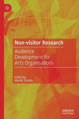 Non-Visitor Research: Audience Development for Arts Organisations (Edition WÜRTH Chair of Cultural Production)