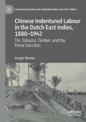Chinese Indentured Labour in the Dutch East Indies, 1880-1942: Tin, Tobacco, Timber, and the Penal Sanction (Palgrave Macmillan Transnational History Series)