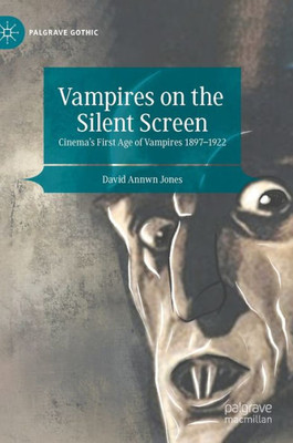 Vampires on the Silent Screen: Cinemas First Age of Vampires 1897-1922 (Palgrave Gothic)