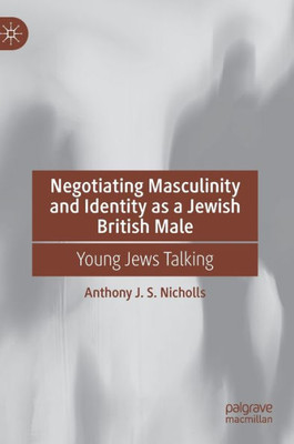 Negotiating Masculinity and Identity as a Jewish British Male: Young Jews Talking