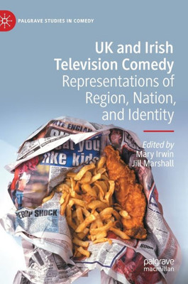 UK and Irish Television Comedy: Representations of Region, Nation, and Identity (Palgrave Studies in Comedy)