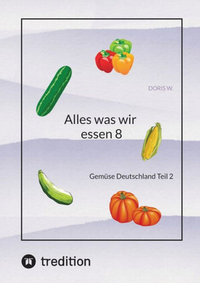 Alles was wir essen 8: Gemüse Deutschland Teil 2 (German Edition)
