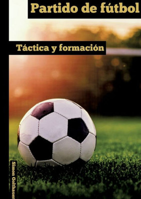 Partido de fútbol: Táctica y Formación (Spanish Edition)