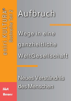 Aufbruch: Wege in eine ganzheitliche WeltGesellschaft - Neues Verständnis des Menschen (German Edition)