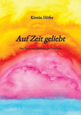 Auf Zeit geliebt: Von Tieren und Menschen im Tierschutz (German Edition)