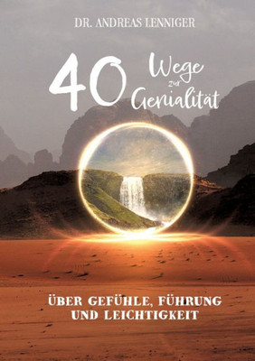 40 Wege zur Genialität: Über genialen Gefühle, intuitive Führung bei Entscheidungen und wiedergefundener Leichtigkeit (German Edition)