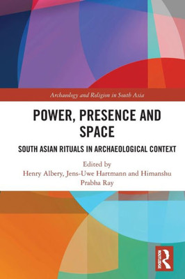 Power, Presence and Space (Archaeology and Religion in South Asia)