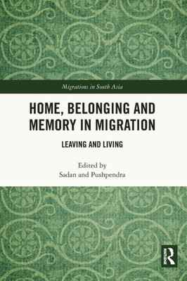 Home, Belonging and Memory in Migration (Migrations in South Asia)