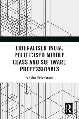 Liberalised India, Politicised Middle Class and Software Professionals