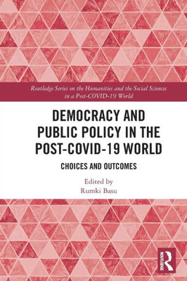 Democracy and Public Policy in the Post-COVID-19 World: Choices and Outcomes (Routledge Series on the Humanities and the Social Sciences in a Post-COVID-19 World)