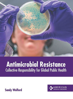 Antimicrobial Resistance: Collective Responsibility for Global Public Health