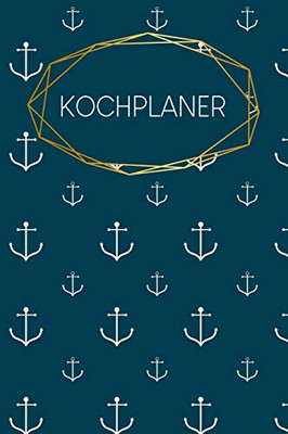 Kochplaner: Mahlzeitplaner | Zum Ausfüllen | 120 Seiten | A5 | Wochenübersicht | Mahlzeiten | Menü | Kochplaner | Frühstück Mittagessen Abendessen ... Einkaufsliste | Motiv: Anker (German Edition)