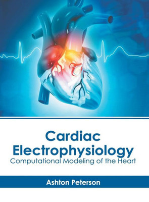 Cardiac Electrophysiology: Computational Modeling of the Heart