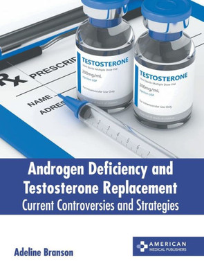 Androgen Deficiency and Testosterone Replacement: Current Controversies and Strategies