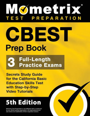 CBEST Prep Book - 3 Full-Length Practice Exams, Secrets Study Guide for the California Basic Education Skills Test with Step-by-Step Video Tutorials: [5th Edition]