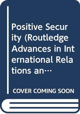 Positive Security (Routledge Advances in International Relations and Global Politics)