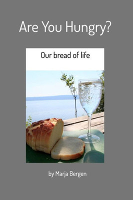 Are You Hungry?: Our bread of life