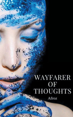 Wayfarer Of Thoughts - A collection of prose, quotations, and free verse