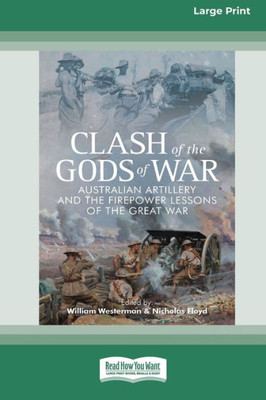 Clash of the Gods of War: Australian Artillery and the Firepower Lessons of the Great War [Large Print 16pt]