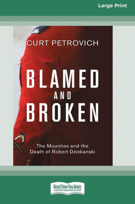 Blamed and Broken: The Mounties and the Death of Robert Dziekanski (Large Print 16 Pt Edition)