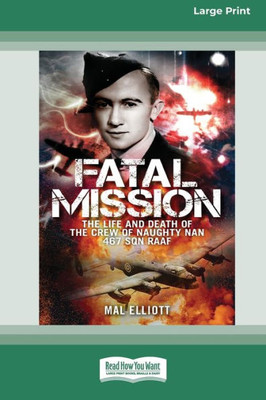 Fatal Mission: The Life and Death of the Crew of the Naughty Nan 467 SQN RAAF [Large Print 16pt]