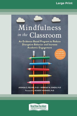 Mindfulness in the Classroom: An Evidence-Based Program to Reduce Disruptive Behavior and Increase Academic Engagement [16pt Large Print Edition]