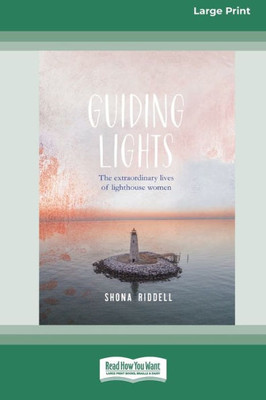 Guiding Lights: The Extraordinary Lives of Lighthouse Women [Large Print 16pt]