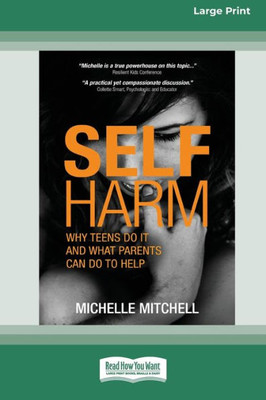 Self Harm: Why Teens Do It And What Parents Can Do To Help (Large Print 16 Pt Edition)