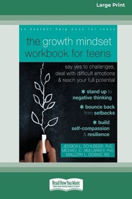 The Growth Mindset Workbook for Teens: Say Yes to Challenges, Deal with Difficult Emotions, and Reach Your Full Potential [16pt Large Print Edition]