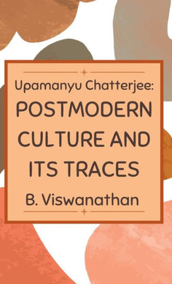 Upamanyu chatterjee: Postmodern Culture and its Traces