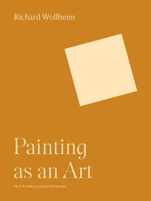 Painting as an Art (The A. W. Mellon Lectures in the Fine Arts, 33)