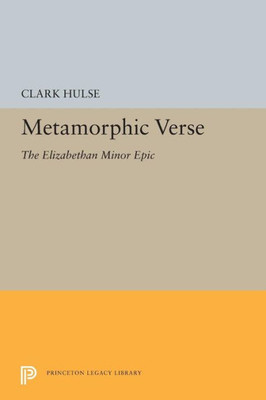 Metamorphic Verse: The Elizabethan Minor Epic (Princeton Legacy Library, 5391)