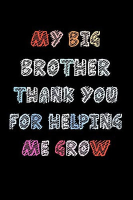 My big Brother thank you for helping me grow: Brother Thank You Gifts