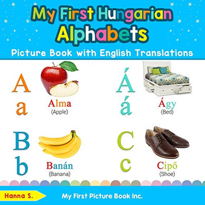 My First Hungarian Alphabets Picture Book with English Translations: Bilingual Early Learning & Easy Teaching Hungarian Books for Kids (Teach & Learn Basic Hungarian words for Children)