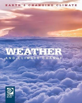 World Book - Earth's Changing Climate, 2nd Edition - Weather and Climate Change