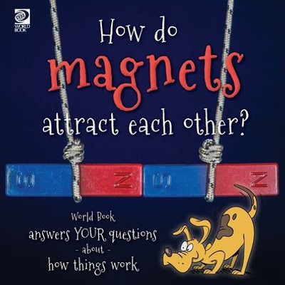 Answer Me This, World Book - World Book Answers Your Questions About How Things Work: How Do Magnets Attract Each Other?