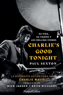 Charlie's Good Tonight (Charlie's Good Tonight - Spanish Edition): Su vida, su tiempo y los Rolling Stones (The Life, the Times, and the Rolling Stones)