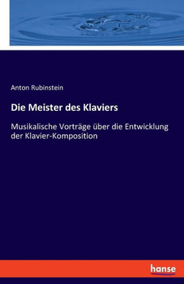 Die Meister des Klaviers: Musikalische Vorträge über die Entwicklung der Klavier-Komposition (German Edition)