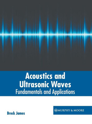 Acoustics and Ultrasonic Waves: Fundamentals and Applications