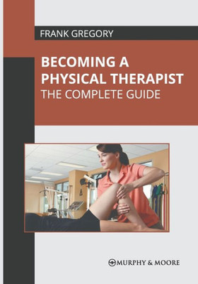 Becoming a Physical Therapist: The Complete Guide