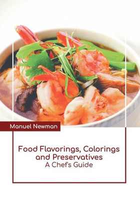 Food Flavorings, Colorings and Preservatives: A Chef's Guide