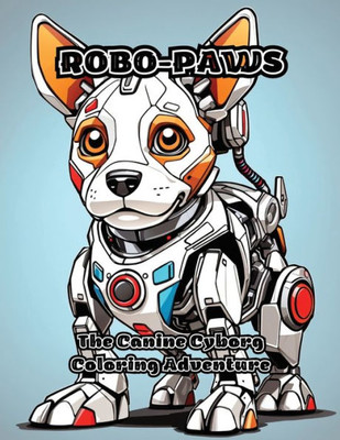 Robo-Paws: The Canine Cyborg Coloring Adventure