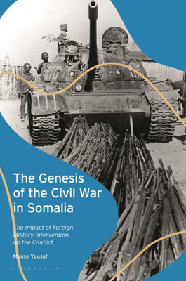 Genesis of the Civil War in Somalia, The: The Impact of Foreign Military Intervention on the Conflict