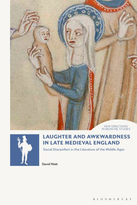 Laughter and Awkwardness in Late Medieval England: Social Discomfort in the Literature of the Middle Ages (New Directions in Medieval Studies)